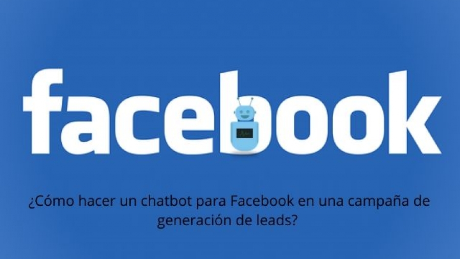 ¿Cómo hacer un chatbot para Facebook en una campaña de generación de leads?